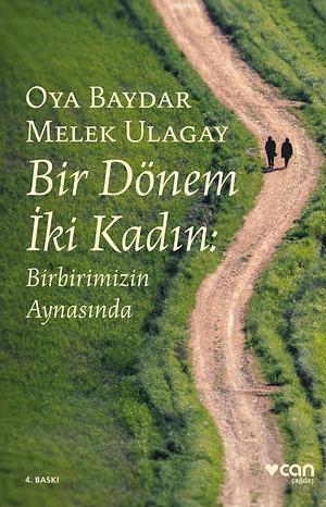 Bir Dönem İki Kadın: Birbirimizin Aynasında by Oya Baydar, Oya Baydar, Melek Ulagay