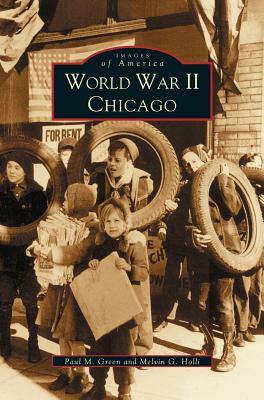 World War II Chicago by Paul Green, Melvin Holli