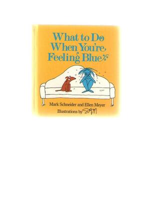 What to Do When You're Feeling Blue by Ellen Meyer, Mark Schneider