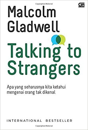 Talking to Strangers: Apa yang Seharusnya Kita Ketahui Mengenai Orang Tak Dikenal by Malcolm Gladwell