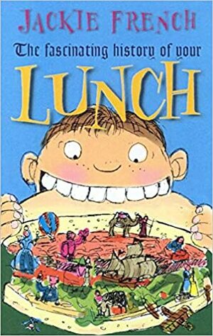 The Fascinating History of Your Lunch by Jackie French