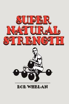 Super Natural Strength by Bob Whelan