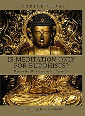 Is Meditation only for Buddhists?: How the Buddha's story can enrich your life by Jack Kornfield, Fabrice Midal