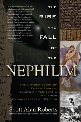 Rise and Fall of the Nephilim: The Untold Story of Fallen Angels, Giants on the Earth, and Their Extraterrestrial Origins by Scott Alan Roberts