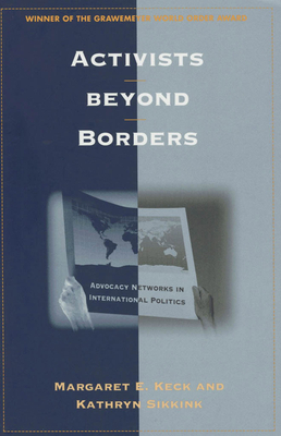 Activists Beyond Borders: Advocacy Networks in International Politics by Margaret E. Keck, Kathryn Sikkink