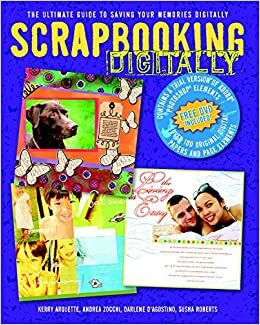 Scrapbooking Digitally: The Ultimate Guide to Saving Your Memories Digitally by Andrea Zocchi, Darlene D'Agostino, Susha Roberts, Kerry Arquette