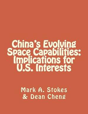 China's Evolving Space Capabilities: Implications for U.S. Interests by Dean Cheng, Mark a. Stokes