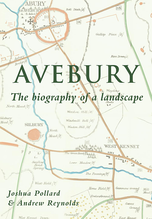 Avebury: The Biography of a Landscape by Joshua Pollard, Andrew Reynolds