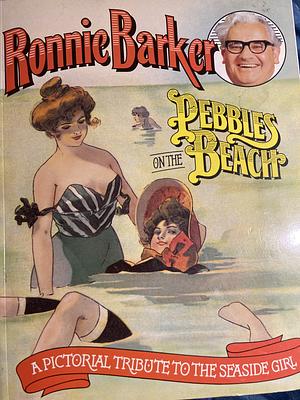 Pebbles on the Beach: A Pictorial Tribute to the Seaside Girl by Ronnie Barker