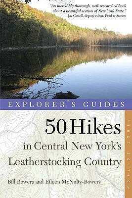 Explorer's Guides: 50 Hikes in Central New York's Leatherstocking Country: From Lake Ontario to the Southern Tier by Bill Bowers, Eileen Bowers