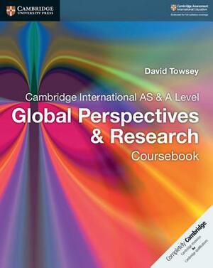 Cambridge International as & a Level Global Perspectives & Research Coursebook by David Towsey