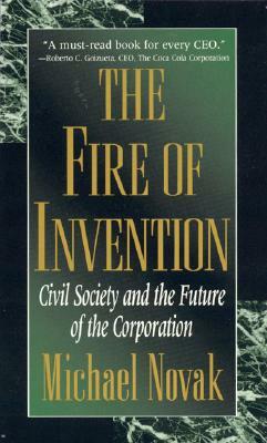 The Fire of Invention: Civil Society and the Future of the Coporation by Michael Novak