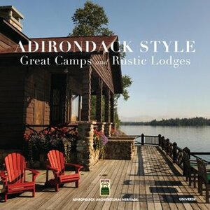 Adirondack Style: Great Camps and Rustic Lodges by Richard McCaffrey, Adirondack Architectural Heritage, F-stop Fitzgerald, Lynn Woods, Elizabeth Folwell, Howard Kirschenbaum, Jane Mackintosh