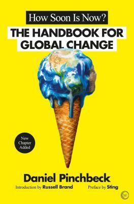 How Soon Is Now?: A Handbook for Global Change by Daniel Pinchbeck