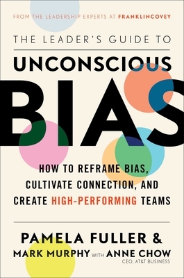 The Leader's Guide to Unconscious Bias: How to Reframe Bias, Cultivate Connection, and Create High-Performing Teams by Pamela Fuller, Mark Murphy