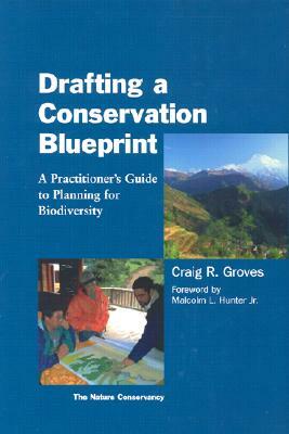 Drafting a Conservation Blueprint: A Practitioner's Guide to Planning for Biodiversity by Craig Groves