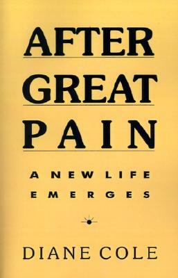 After Great Pain: A New Life Emerges by Diane Cole