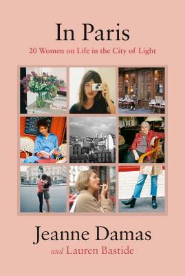 In Paris: 20 Women on Life in the City of Light by Lauren Bastide, Jeanne Damas