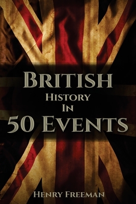British History in 50 Events by Henry Freeman
