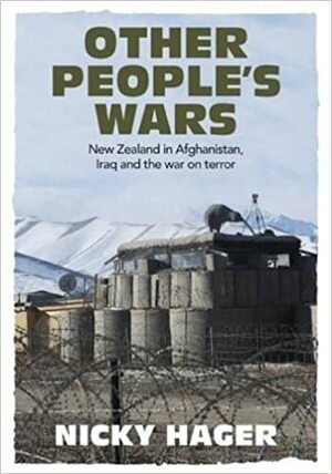 Other People's Wars: New Zealand in Afghanistan, Iraq and the war on terror by Nicky Hager
