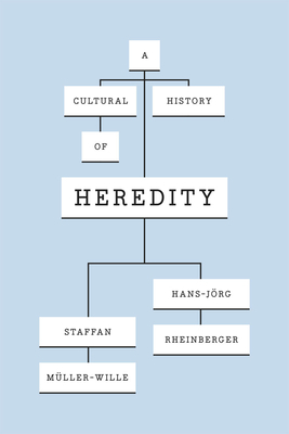 A Cultural History of Heredity by Hans-Jörg Rheinberger, Staffan Müller-Wille