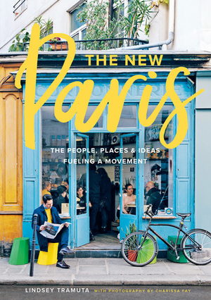 New Paris: The People, Places & Ideas Fueling a Movement by Charissa Fay, Lindsey Tramuta