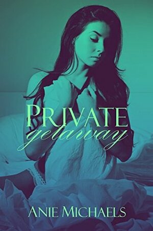 Private Getaway by Anie Michaels