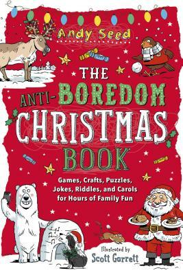 The Anti-Boredom Christmas Book: Games, Crafts, Puzzles, Jokes, Riddles, and Carols for Hours of Family Fun by Andy Seed