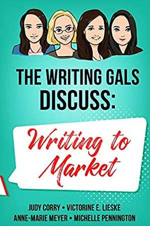 The Writing Gals Discuss: Writing to Market by Victorine E. Lieske, Anne-Marie Meyer, Judy Corry, Michelle Pennington