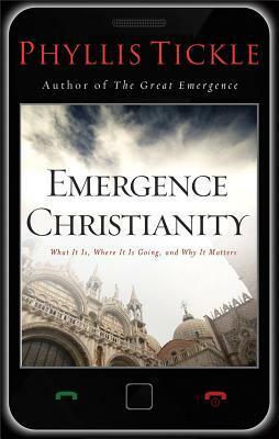 Emergence Christianity: What It Is, Where It Is Going, and Why It Matters by Phyllis A. Tickle
