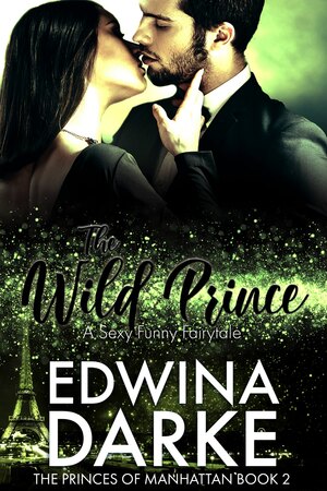 The Wild Prince: A Sexy Romantic Comedy by Edwina Darke