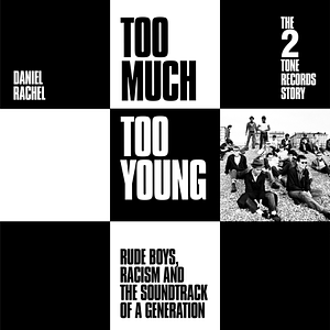 Too Much Too Young: the 2 Tone Records Story: Rude Boys, Racism and the Soundtrack of a Generation by Daniel Rachel