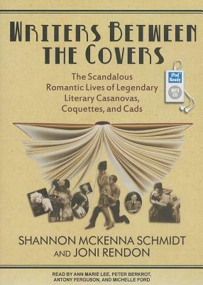 Writers Between the Covers: The Scandalous Romantic Lives of Legendary Literary Casanovas, Coquettes, and Cads by Joni Rendon, Shannon McKenna Schmidt