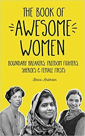 The Book of Awesome Women: Boundary Breakers, Freedom Fighters, Sheroes and Female Firsts by Becca Anderson
