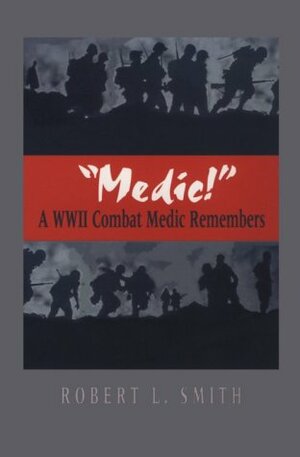 Medic!: A WWII Combat Medic Remembers by Robert L. Smith