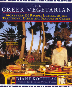 The Greek Vegetarian: More Than 100 Recipes Inspired by the Traditional Dishes and Flavors of Greece by Diane Kochilas