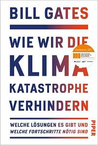 Wie wir die Klimakatastrophe verhindern: Welche Lösungen es gibt und welche Fortschritte nötig sind by Bill Gates