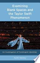 Examining Blank Spaces and the Taylor Swift Phenomenon: An Investigation of Contingent Identities by Keith Nainby