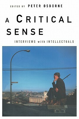 A Critical Sense: Interviews with Intellectuals by Peter Osborne