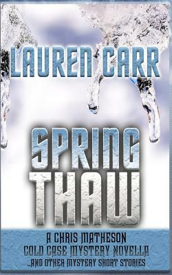Spring Thaw: A Chris Matheson Cold Case Mystery Novella and Other Mystery Short Stories by Lauren Carr