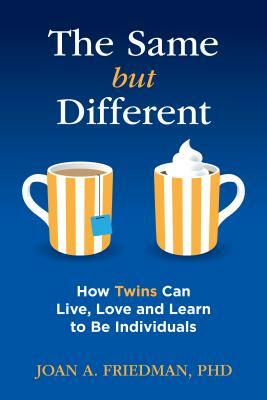The Same But Different: How Twins Can Live, Love, and Learn to Be Individuals by Joan A. Friedman