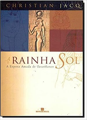 A Rainha Sol: A Esposa Amada de Tutankhamon by Christian Jacq