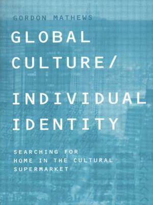 Global Culture/Individual Identity: Searching for Home in the Cultural Supermarket by Gordon Mathews