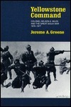 Yellowstone Command: Colonel Nelson A. Miles and the Great Sioux War, 1876-1877 by Jerome A. Greene