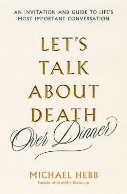 Let's Talk about Death (Over Dinner) by Michael Hebb