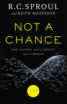 Not a Chance: God, Science, and the Revolt Against Reason by R.C. Sproul, Keith Mathison