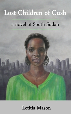 Lost Children of Cush: a novel of South Sudan by Letitia Mason