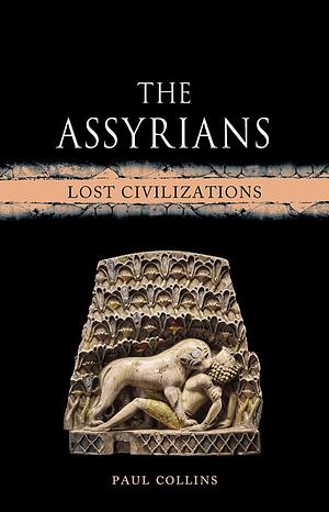 The Assyrians: Lost Civilizations by Paul Collins