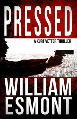 Pressed: A Kurt Vetter International Spy Thriller by William Esmont