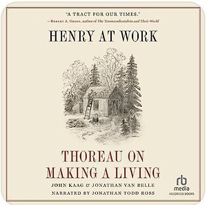 Henry at Work: Thoreau on Making a Living by John Kaag, Jonathan van Belle